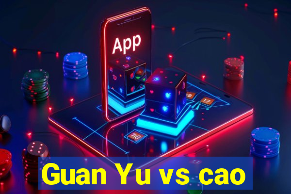 Guan Yu vs cao